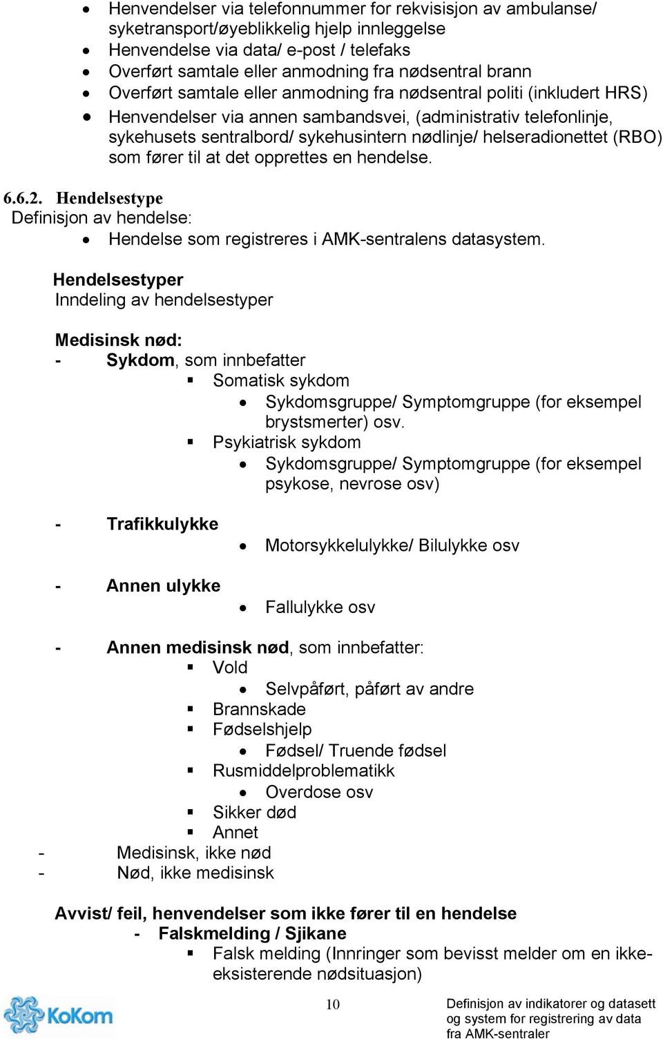 helseradionettet (RBO) som fører til at det opprettes en hendelse. 6.6.2. Hendelsestype Definisjon av hendelse: Hendelse som registreres i AMK-sentralens datasystem.