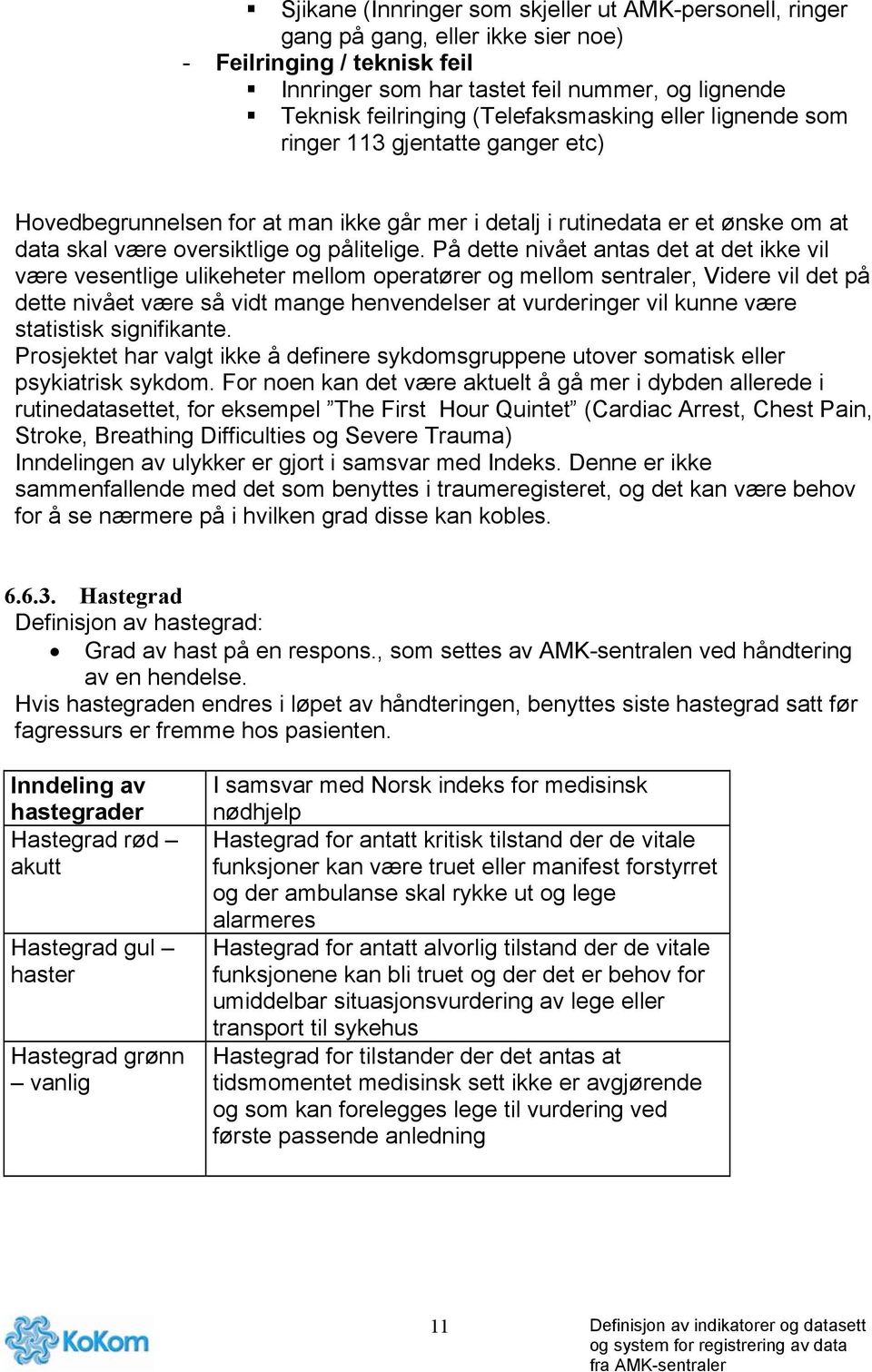 På dette nivået antas det at det ikke vil være vesentlige ulikeheter mellom operatører og mellom sentraler, Videre vil det på dette nivået være så vidt mange henvendelser at vurderinger vil kunne