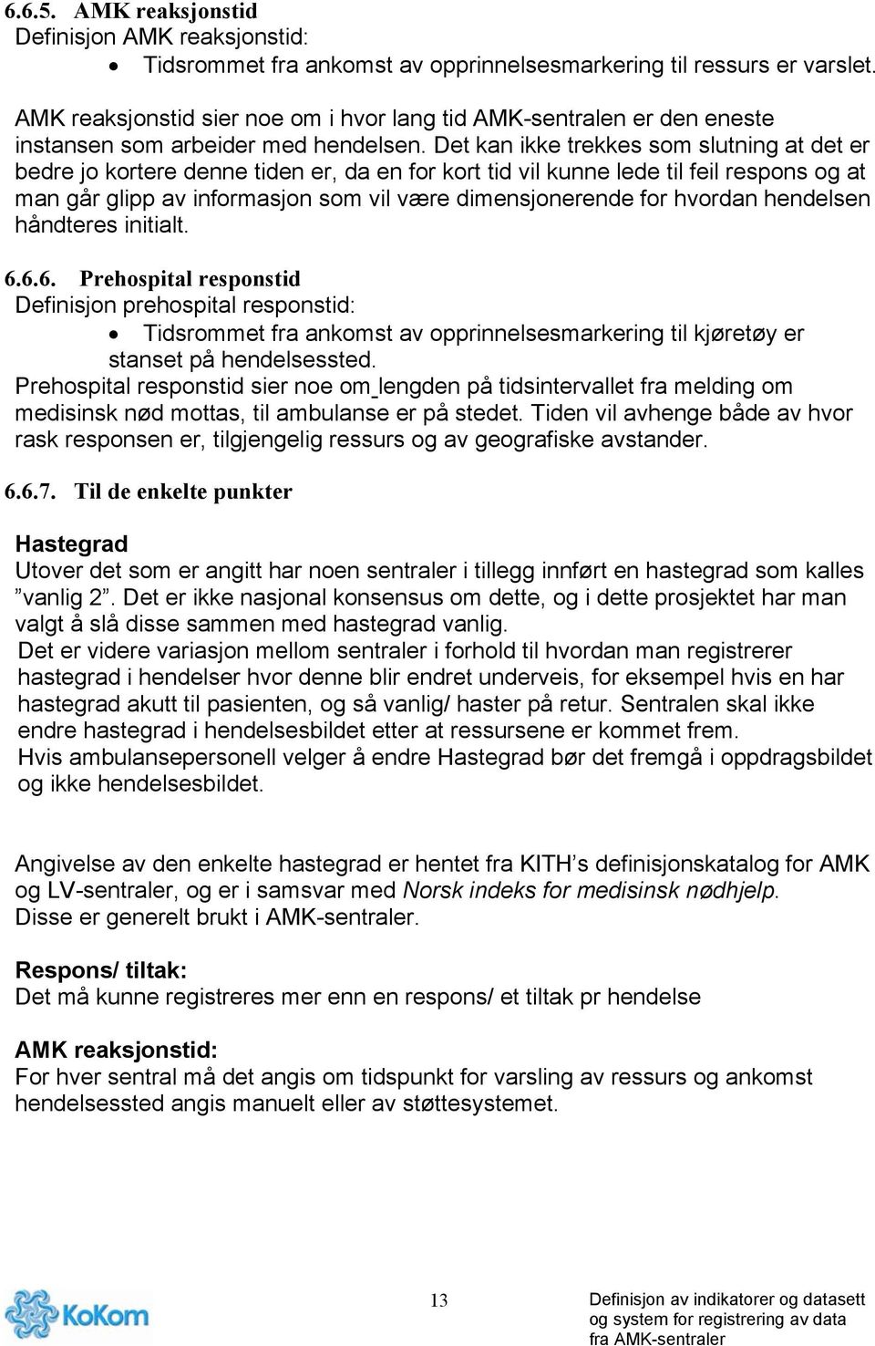 Det kan ikke trekkes som slutning at det er bedre jo kortere denne tiden er, da en for kort tid vil kunne lede til feil respons og at man går glipp av informasjon som vil være dimensjonerende for