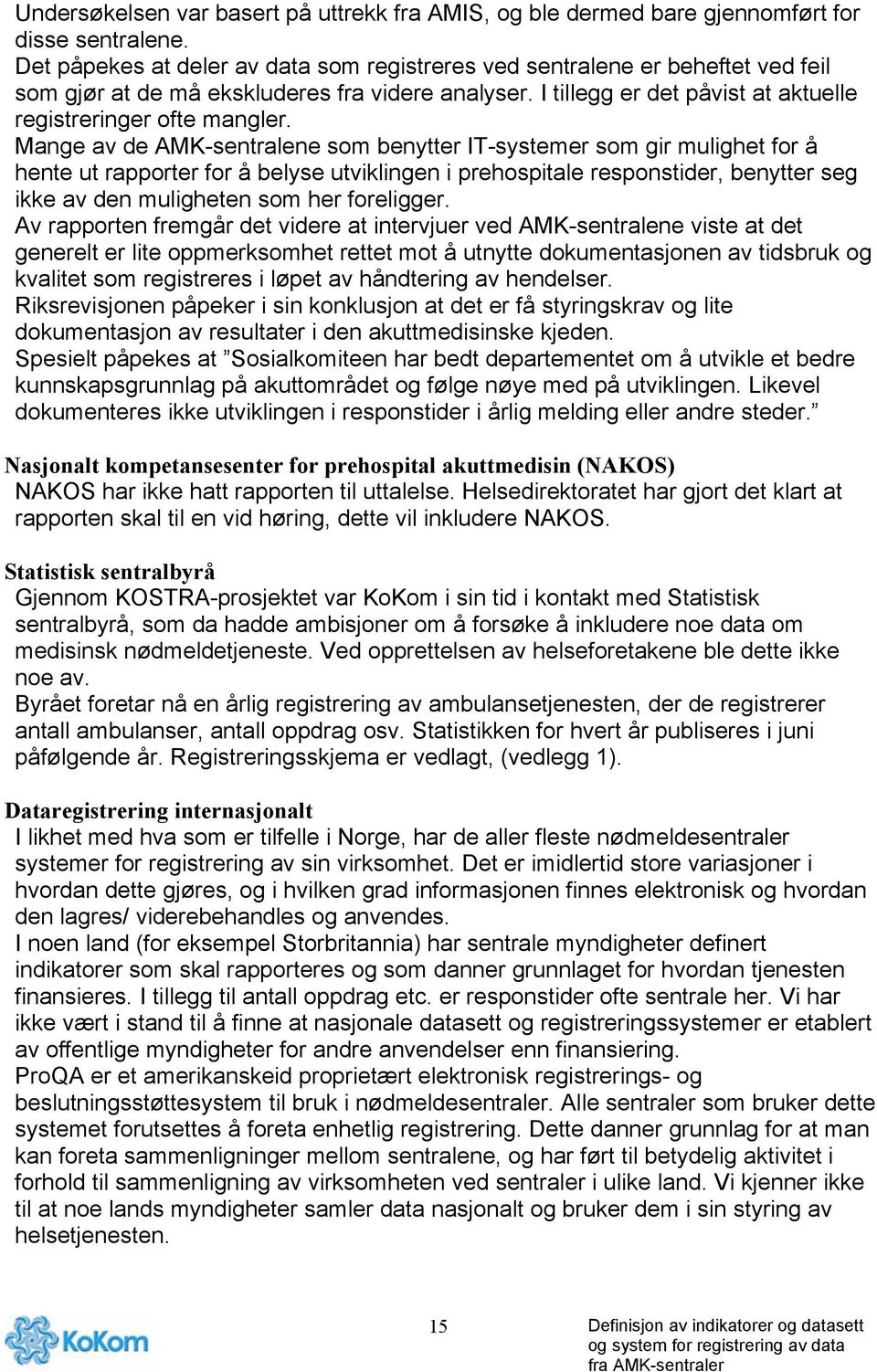 Mange av de AMK-sentralene som benytter IT-systemer som gir mulighet for å hente ut rapporter for å belyse utviklingen i prehospitale responstider, benytter seg ikke av den muligheten som her