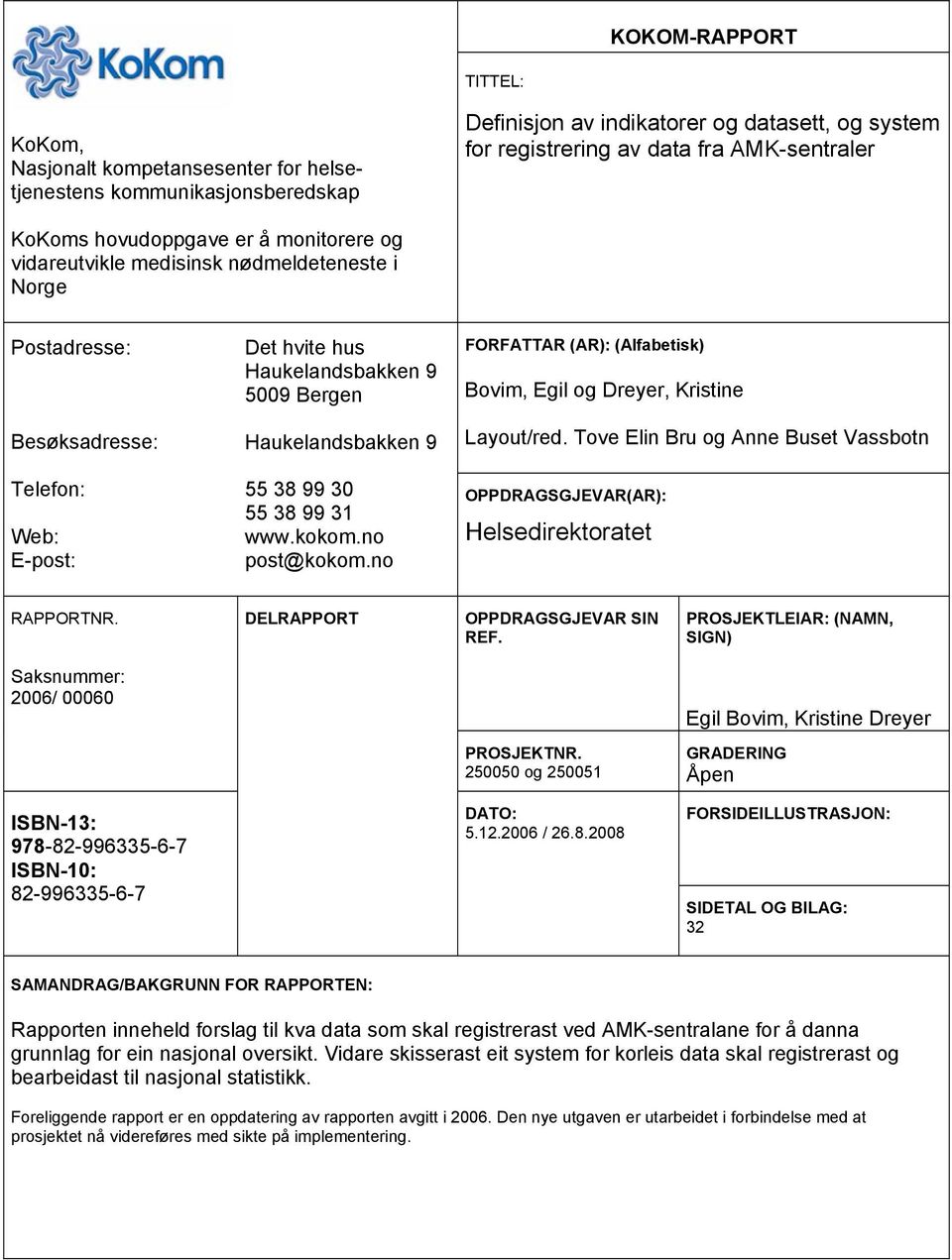 www.kokom.no post@kokom.no FORFATTAR (AR): (Alfabetisk) Bovim, Egil og Dreyer, Kristine Layout/red. Tove Elin Bru og Anne Buset Vassbotn OPPDRAGSGJEVAR(AR): Helsedirektoratet RAPPORTNR.