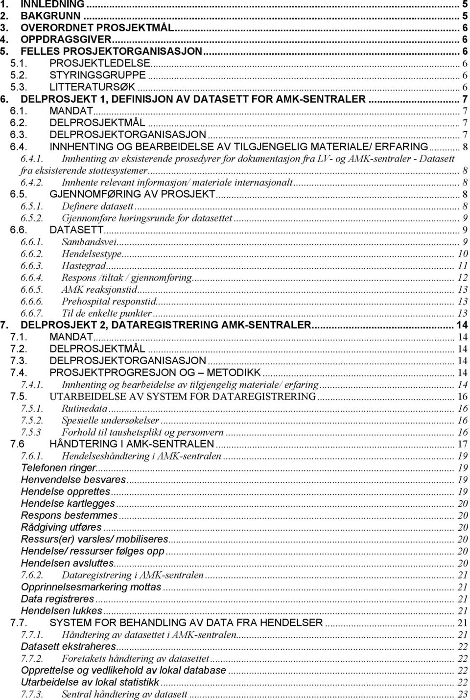 INNHENTING OG BEARBEIDELSE AV TILGJENGELIG MATERIALE/ ERFARING... 8 6.4.1. Innhenting av eksisterende prosedyrer for dokumentasjon fra LV- og AMK-sentraler - Datasett fra eksisterende støttesystemer.