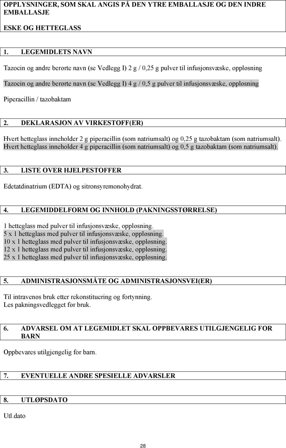 oppløsning Piperacillin / tazobaktam 2. DEKLARASJON AV VIRKESTOFF(ER) Hvert hetteglass inneholder 2 g piperacillin (som natriumsalt) og 0,25 g tazobaktam (som natriumsalt).