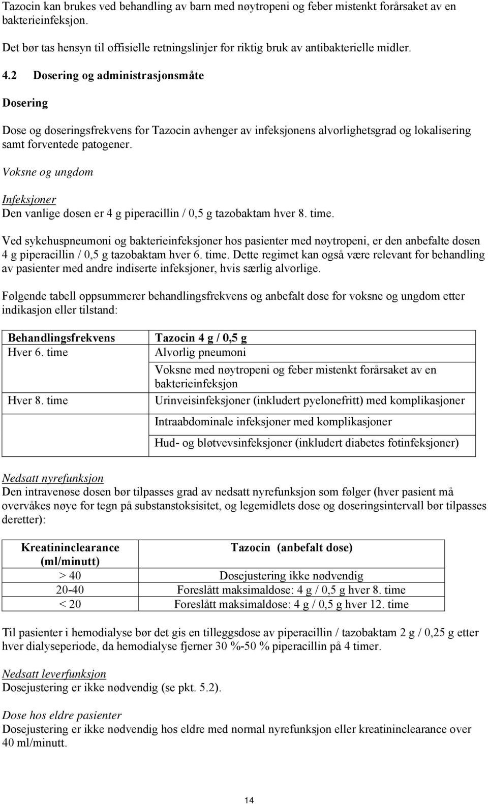 2 Dosering og administrasjonsmåte Dosering Dose og doseringsfrekvens for Tazocin avhenger av infeksjonens alvorlighetsgrad og lokalisering samt forventede patogener.