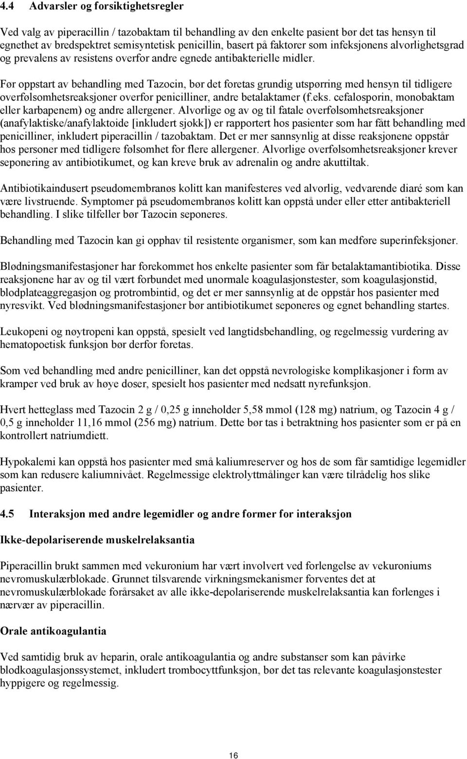 Før oppstart av behandling med Tazocin, bør det foretas grundig utspørring med hensyn til tidligere overfølsomhetsreaksjoner overfor penicilliner, andre betalaktamer (f.eks.