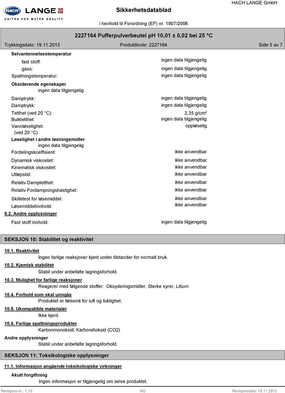 2. Andre opplysninger Fast stoff innhold: 2,35 g/cm³ oppløselig SEKSJON 10: Stabilitet og reaktivitet 10.1. Reaktivitet Ingen farlige reaksjoner kjent under tilstander for normalt bruk. 10.2. Kjemisk stabilitet Stabil under anbefalte lagringsforhold.