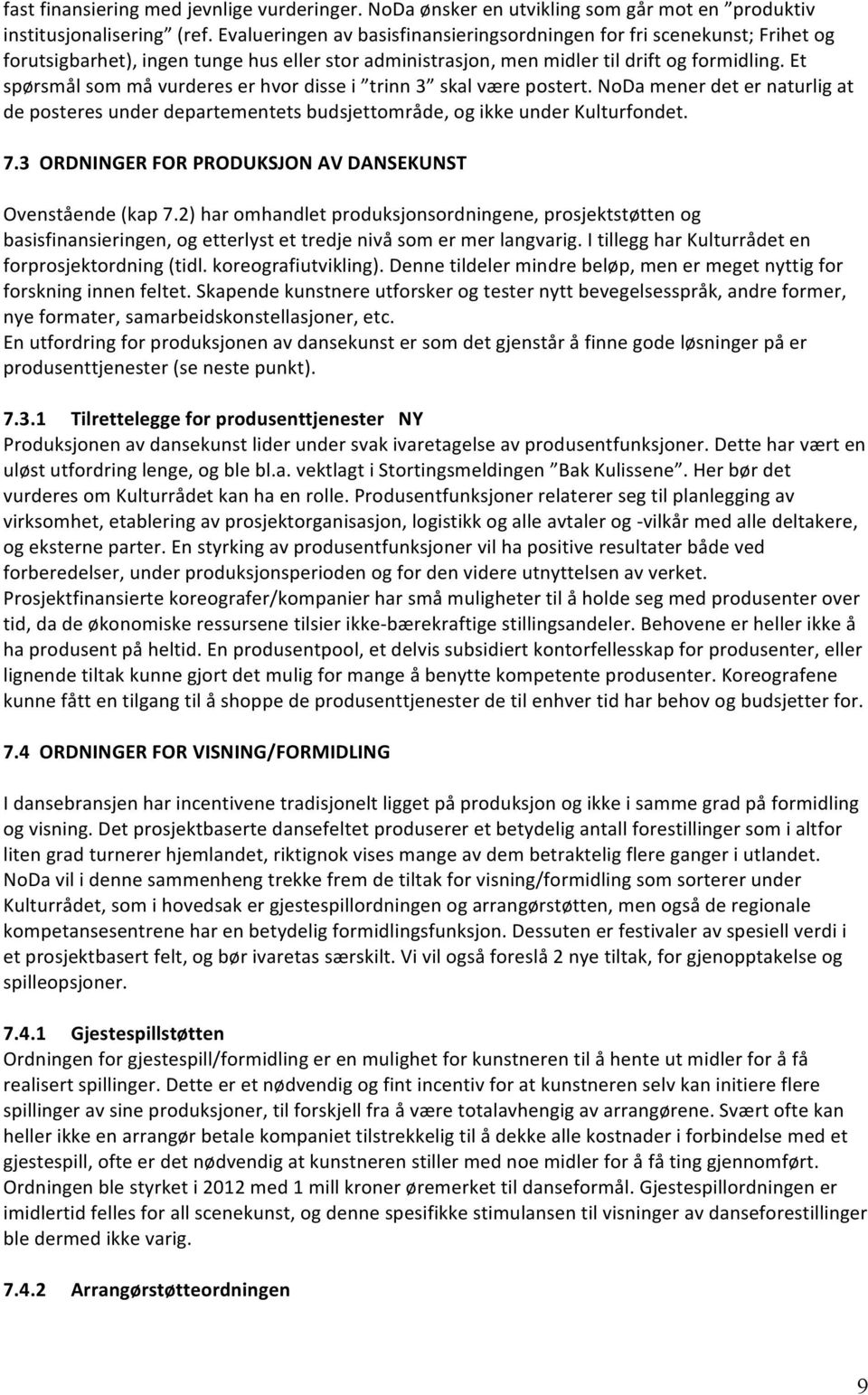 Et spørsmål som må vurderes er hvor disse i trinn 3 skal være postert. NoDa mener det er naturlig at de posteres under departementets budsjettområde, og ikke under Kulturfondet. 7.