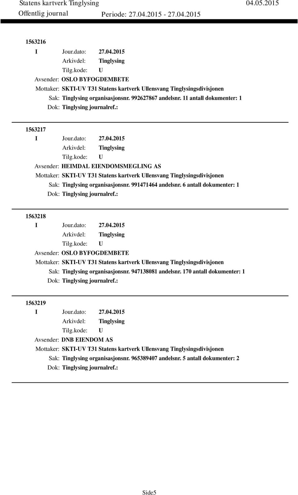 6 antall dokumenter: 1 Dok: journalref.: 1563218 Avsender: OSLO BYFOGDEMBETE Mottaker: SKTI-V T31 Statens kartverk llensvang sdivisjonen Sak: organisasjonsnr. 947138081 andelsnr.