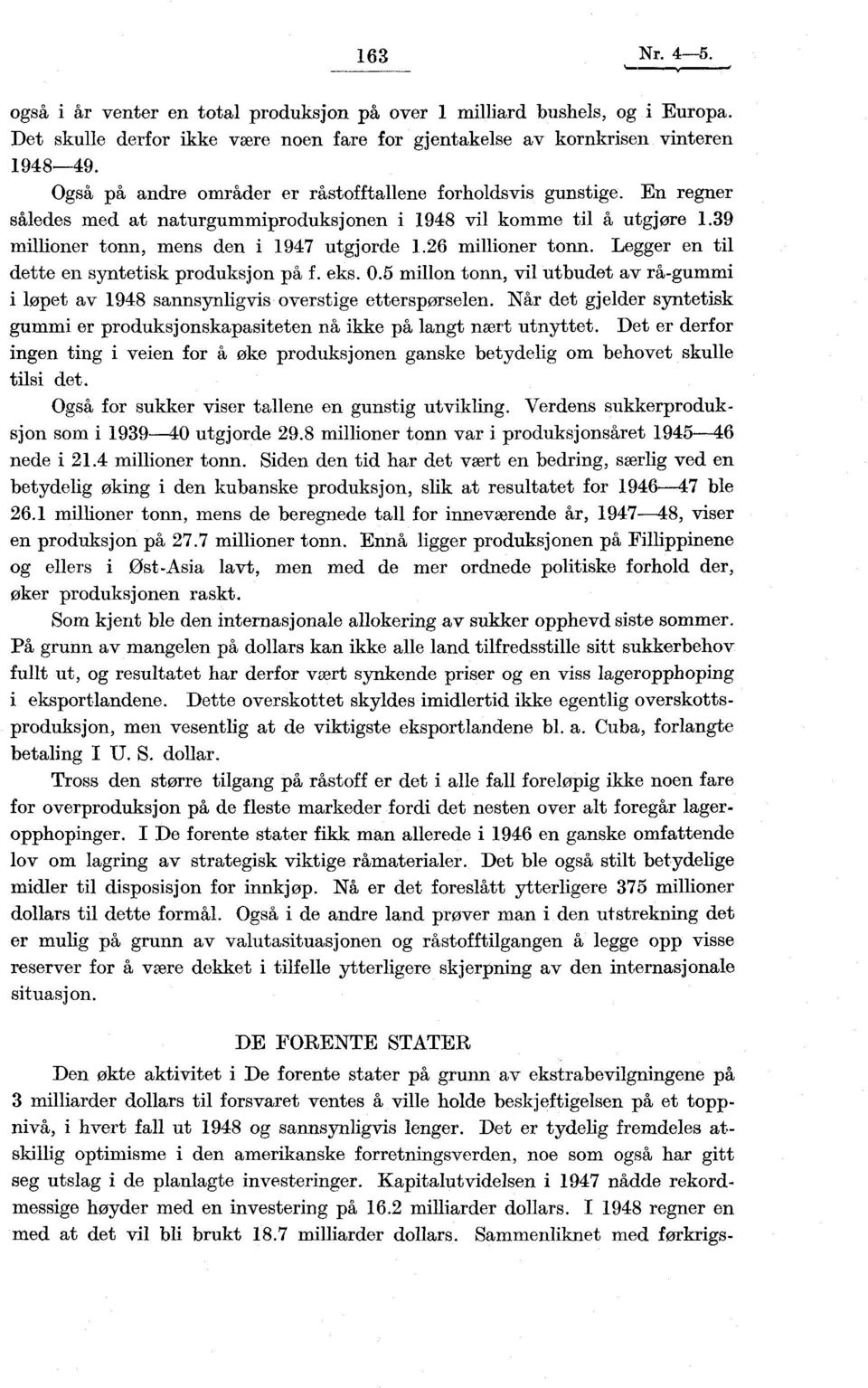 26 millioner tonn. Legger en til dette en syntetisk produksjon på f. eks. 0.5 millon tonn, vil utbudet av rågummi i løpet av 1948 sannsynligvis overstige ettersporselen.