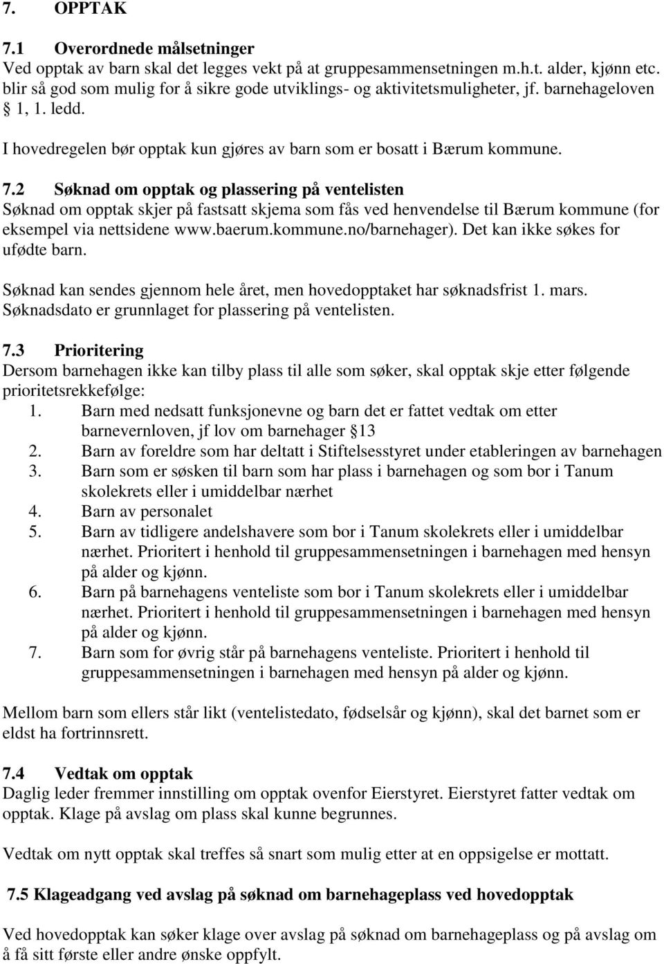 2 Søknad om opptak og plassering på ventelisten Søknad om opptak skjer på fastsatt skjema som fås ved henvendelse til Bærum kommune (for eksempel via nettsidene www.baerum.kommune.no/barnehager).