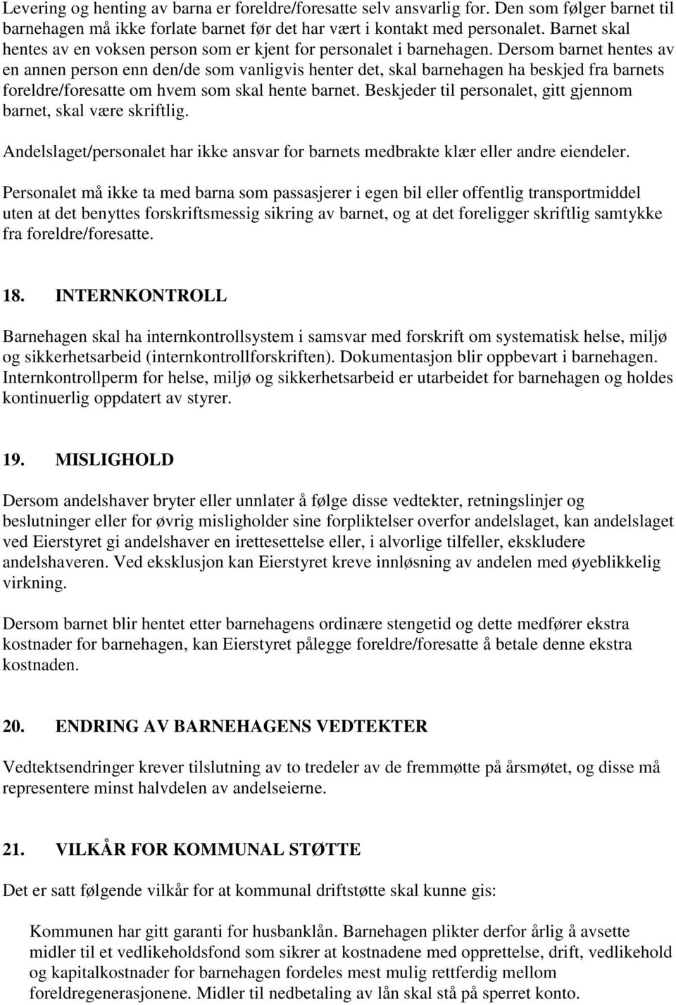 Dersom barnet hentes av en annen person enn den/de som vanligvis henter det, skal barnehagen ha beskjed fra barnets foreldre/foresatte om hvem som skal hente barnet.