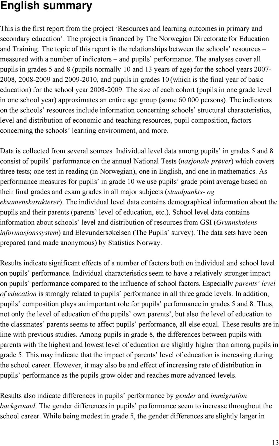 The topic of this report is the relationships between the schools resources measured with a number of indicators and pupils performance.