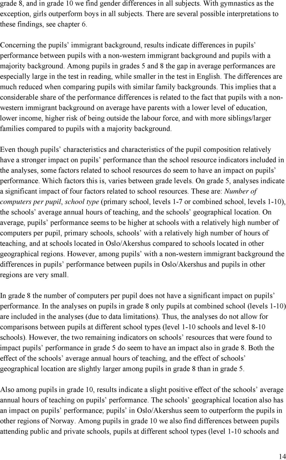 Concerning the pupils immigrant background, results indicate differences in pupils performance between pupils with a non-western immigrant background and pupils with a majority background.