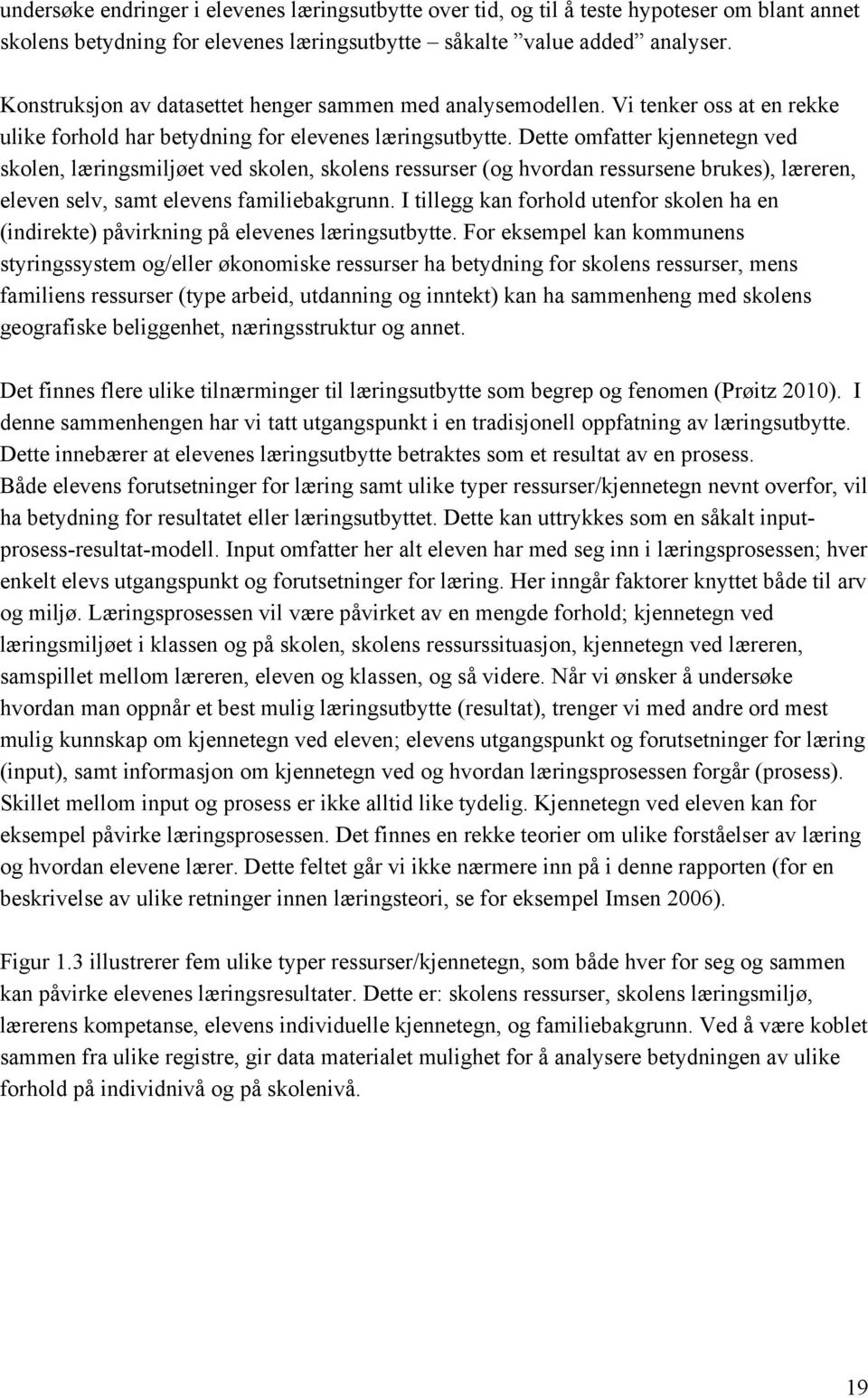 Dette omfatter kjennetegn ved skolen, læringsmiljøet ved skolen, skolens ressurser (og hvordan ressursene brukes), læreren, eleven selv, samt elevens familiebakgrunn.