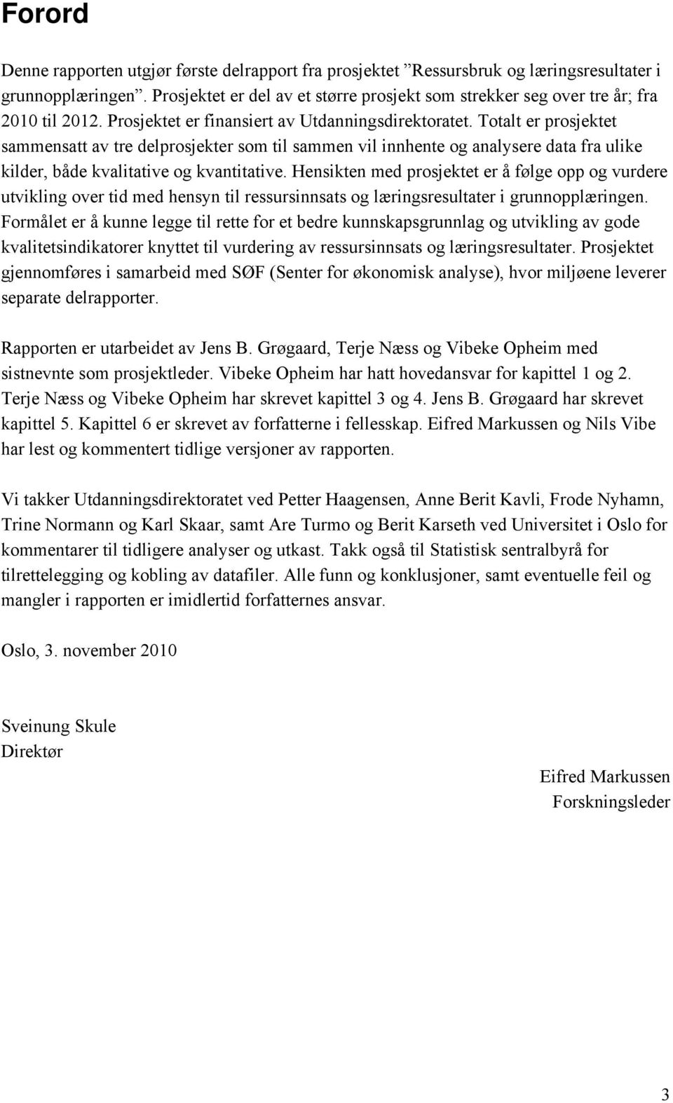 Totalt er prosjektet sammensatt av tre delprosjekter som til sammen vil innhente og analysere data fra ulike kilder, både kvalitative og kvantitative.