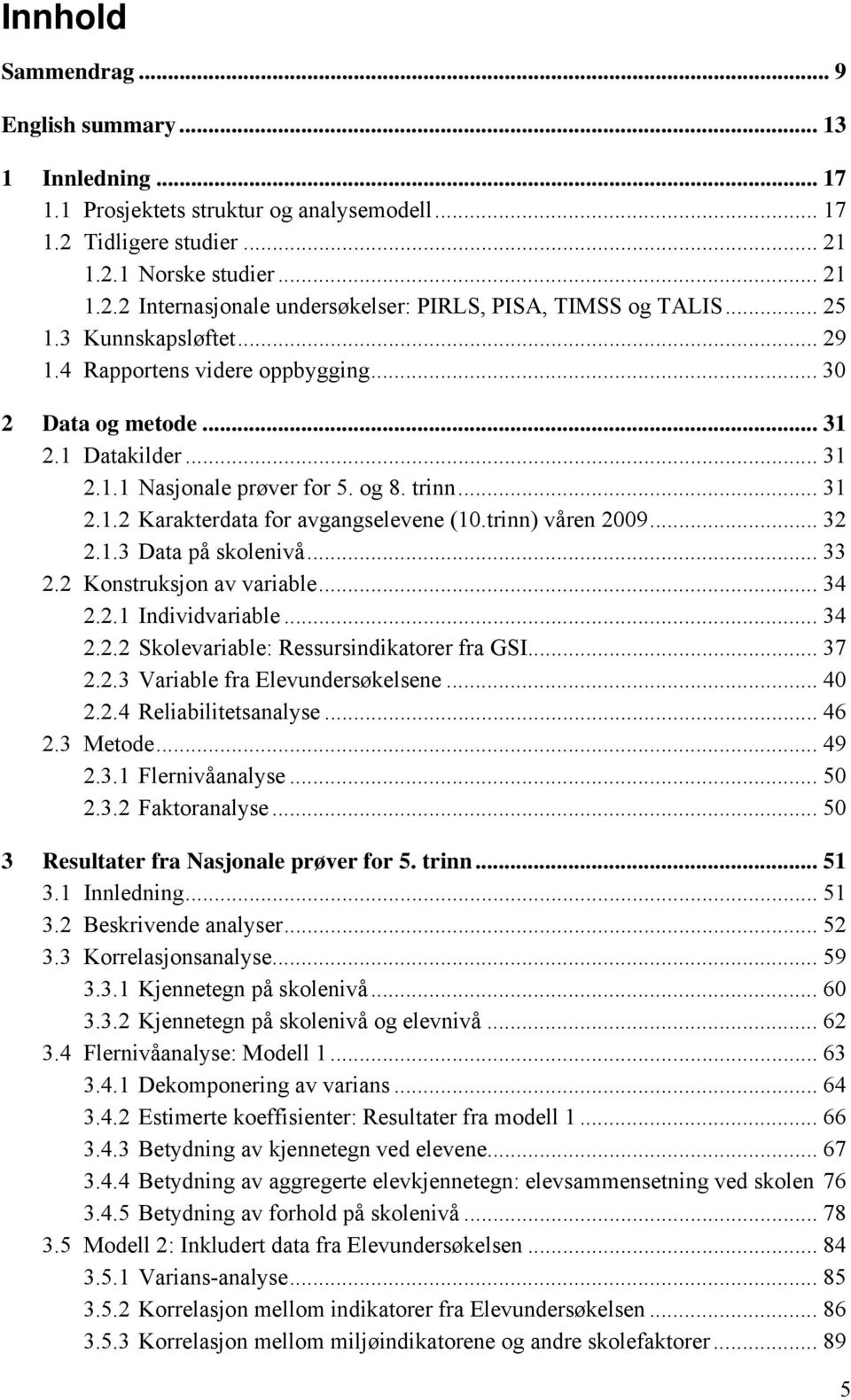 trinn) våren 2009... 32 2.1.3 Data på skolenivå... 33 2.2 Konstruksjon av variable... 34 2.2.1 Individvariable... 34 2.2.2 Skolevariable: Ressursindikatorer fra GSI... 37 2.2.3 Variable fra Elevundersøkelsene.