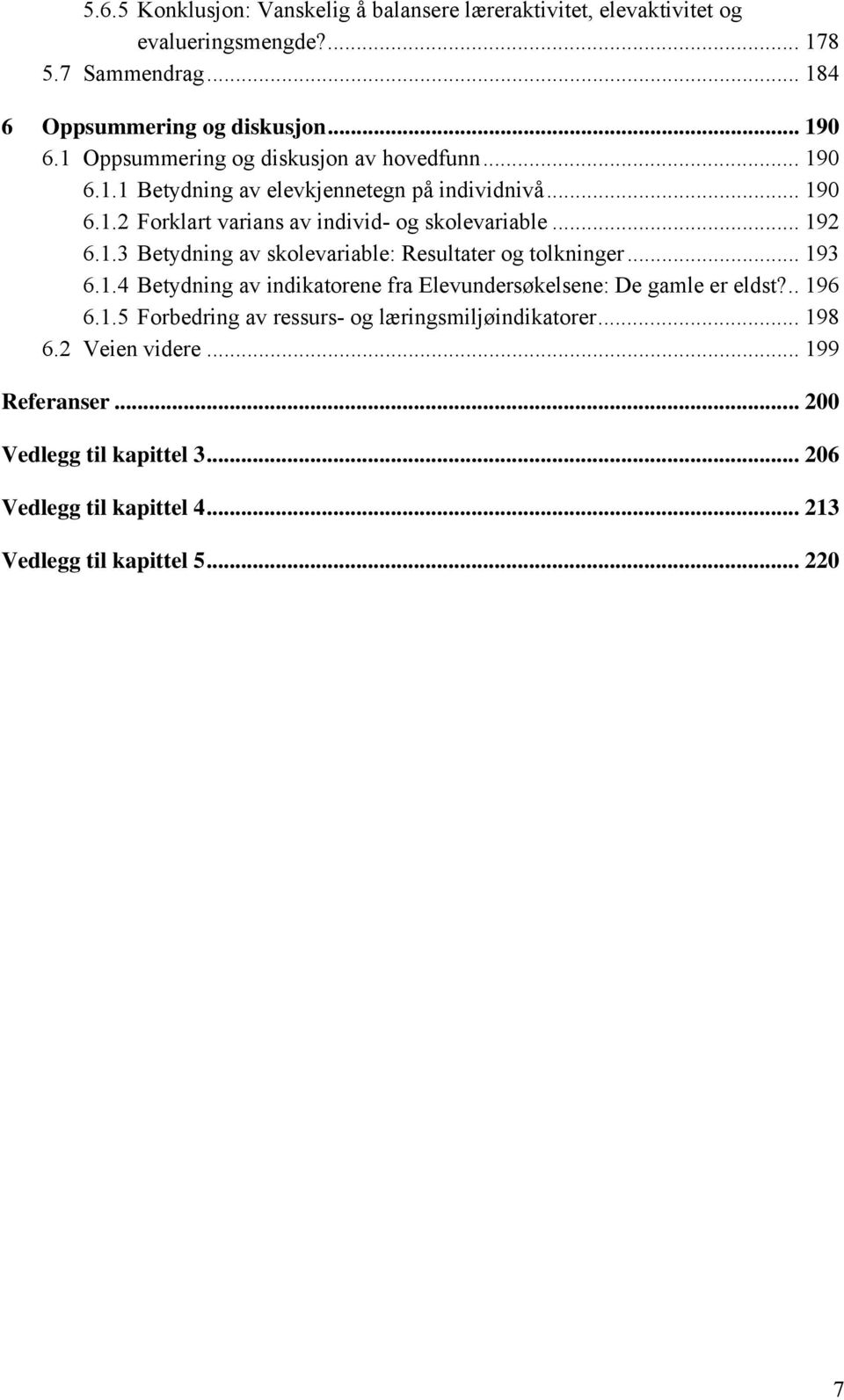 1.3 Betydning av skolevariable: Resultater og tolkninger... 193 6.1.4 Betydning av indikatorene fra Elevundersøkelsene: De gamle er eldst?.. 196 6.1.5 Forbedring av ressurs- og læringsmiljøindikatorer.