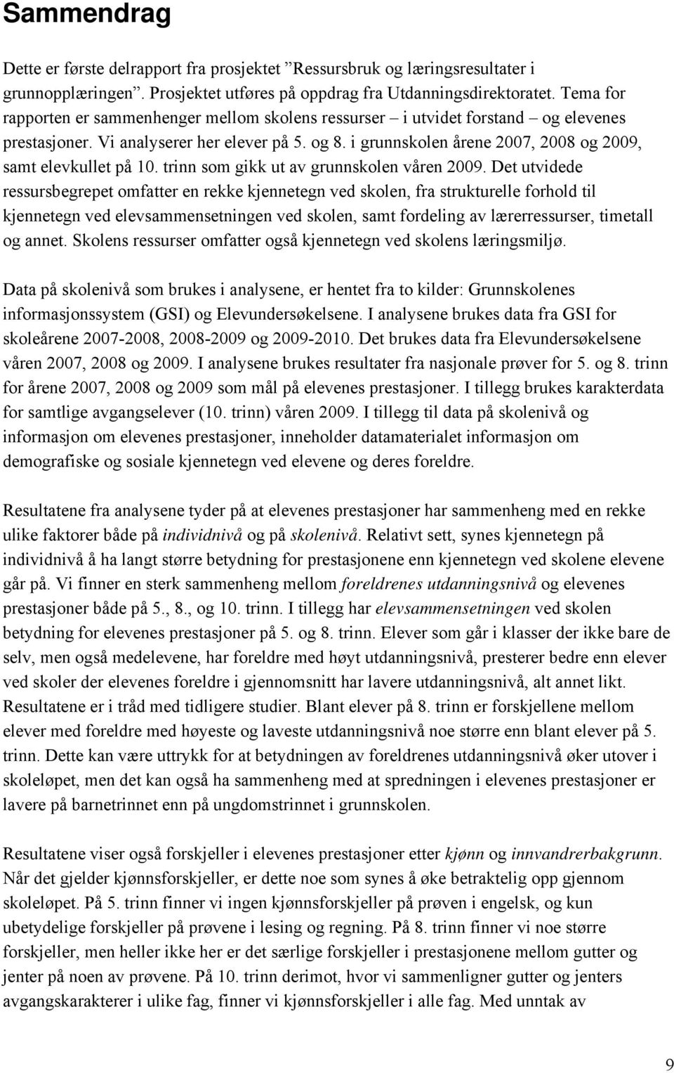 i grunnskolen årene 2007, 2008 og 2009, samt elevkullet på 10. trinn som gikk ut av grunnskolen våren 2009.