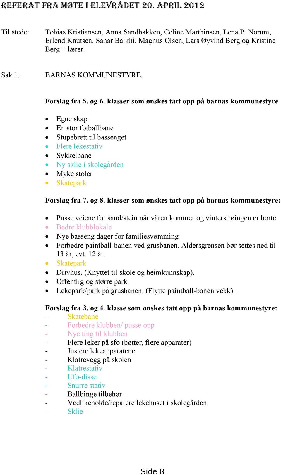 klasser som ønskes tatt opp på barnas kommunestyre Egne skap En stor fotballbane Stupebrett til bassenget Flere lekestativ Sykkelbane Ny sklie i skolegården Myke stoler Skatepark Forslag fra 7. og 8.