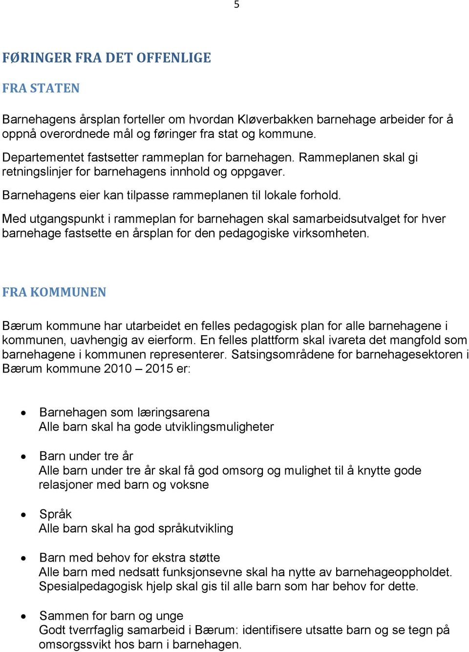 Med utgangspunkt i rammeplan for barnehagen skal samarbeidsutvalget for hver barnehage fastsette en årsplan for den pedagogiske virksomheten.