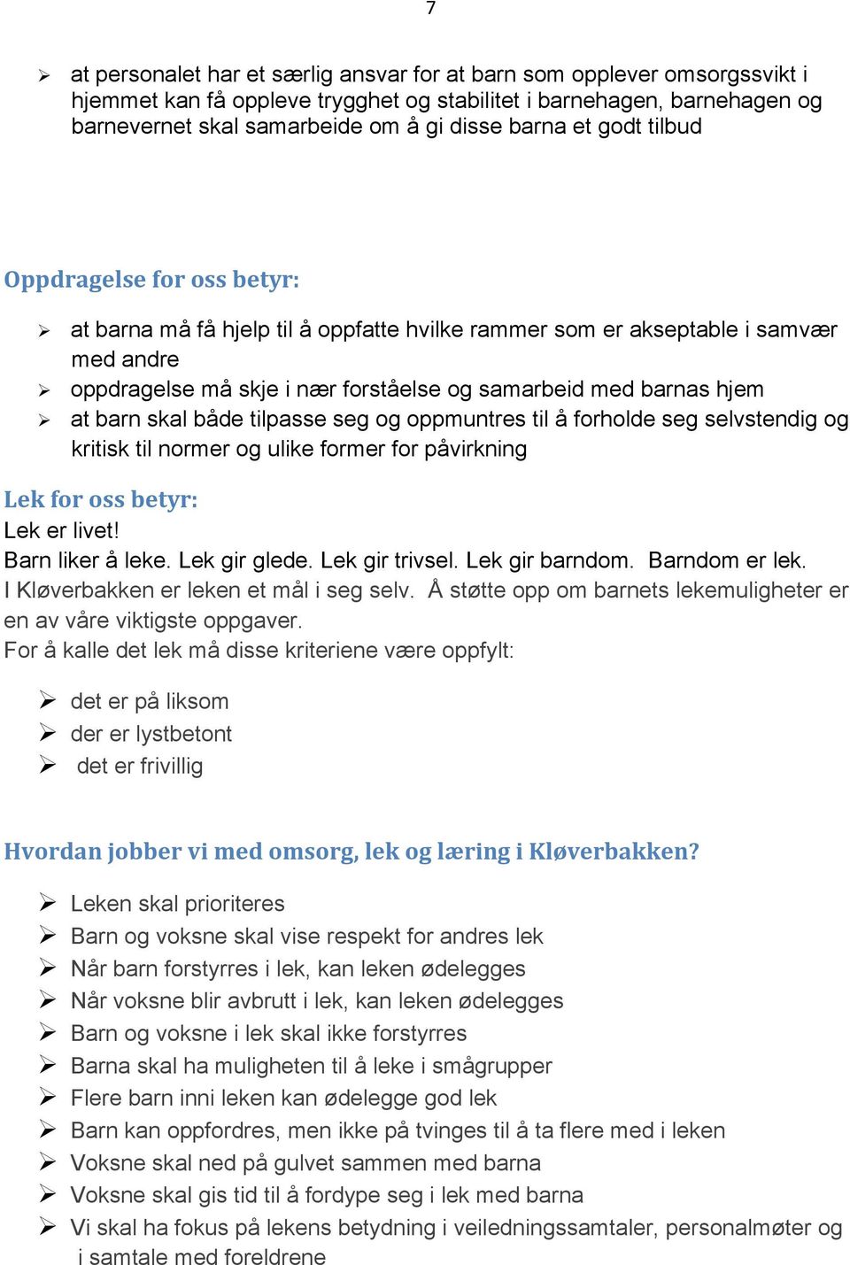 barn skal både tilpasse seg og oppmuntres til å forholde seg selvstendig og kritisk til normer og ulike former for påvirkning Lek for oss betyr: Lek er livet! Barn liker å leke. Lek gir glede.