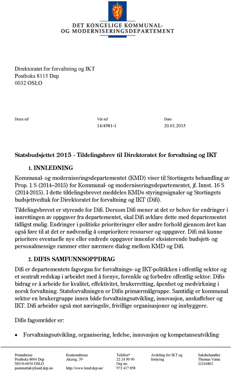 I dette tildelingsbrevet meddeles KMDs styringssignaler og Stortingets budsjettvedtak for Direktoratet for forvaltning og IKT (Difi). Tildelingsbrevet er styrende for Difi.