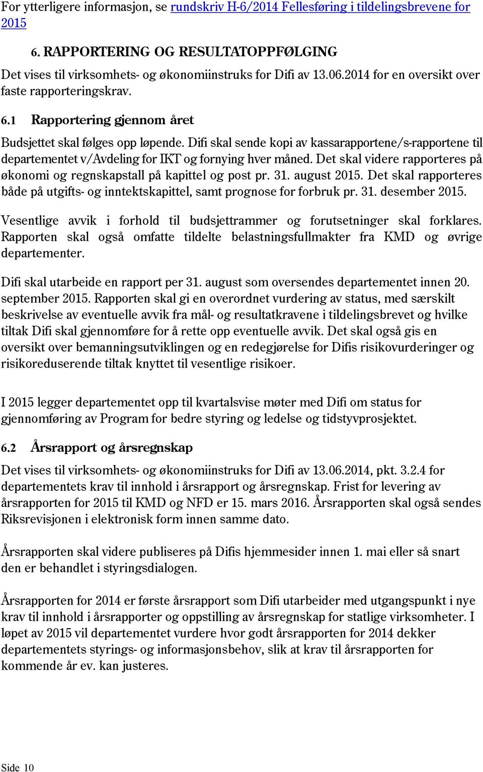 Difi skal sende kopi av kassarapportene/s-rapportene til departementet v/avdeling for IKT og fornying hver måned. Det skal videre rapporteres på økonomi og regnskapstall på kapittel og post pr. 31.