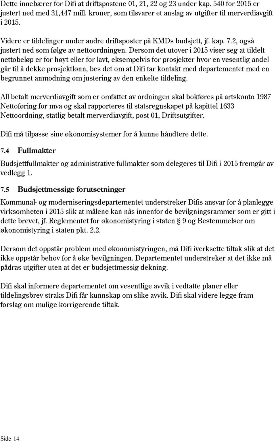 Dersom det utover i 2015 viser seg at tildelt nettobeløp er for høyt eller for lavt, eksempelvis for prosjekter hvor en vesentlig andel går til å dekke prosjektlønn, bes det om at Difi tar kontakt