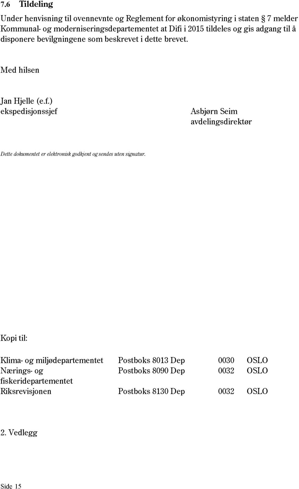 Kopi til: Klima- og miljødepartementet Postboks 8013 Dep 0030 OSLO Nærings- og Postboks 8090 Dep 0032 OSLO fiskeridepartementet