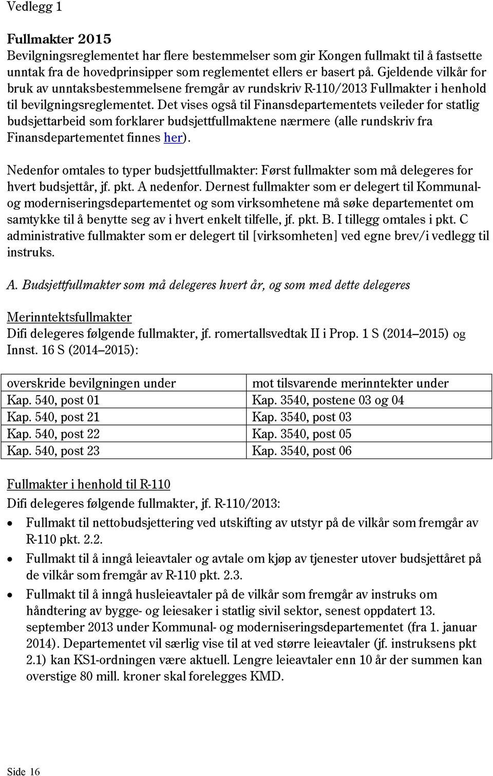 Det vises også til Finansdepartementets veileder for statlig budsjettarbeid som forklarer budsjettfullmaktene nærmere (alle rundskriv fra Finansdepartementet finnes her).