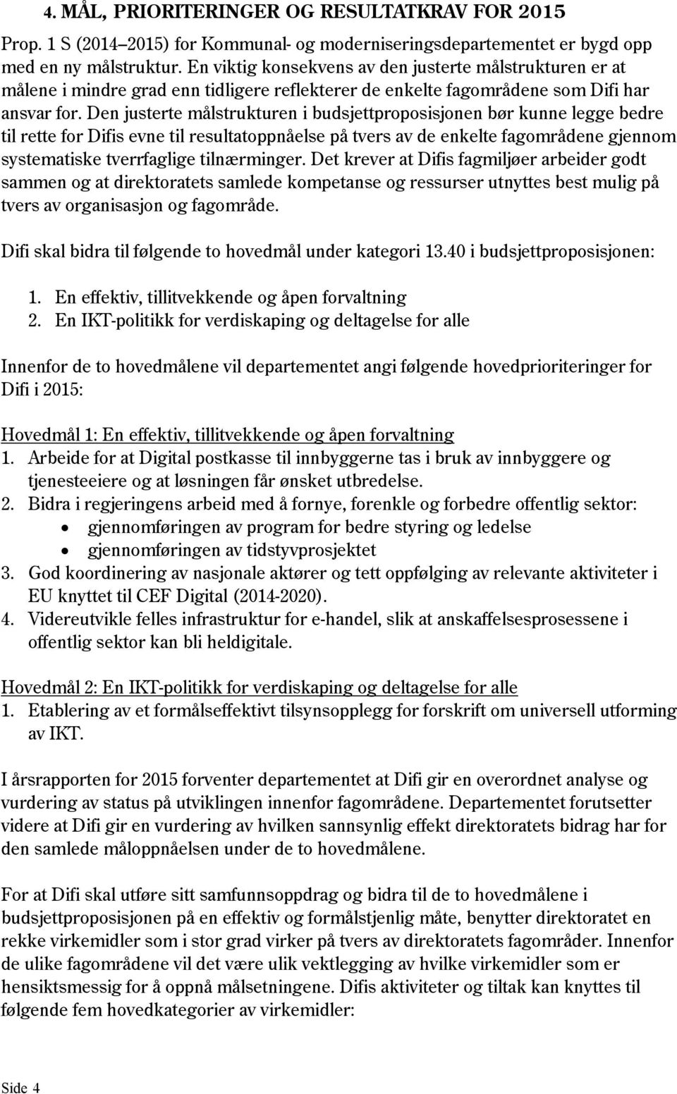 Den justerte målstrukturen i budsjettproposisjonen bør kunne legge bedre til rette for Difis evne til resultatoppnåelse på tvers av de enkelte fagområdene gjennom systematiske tverrfaglige