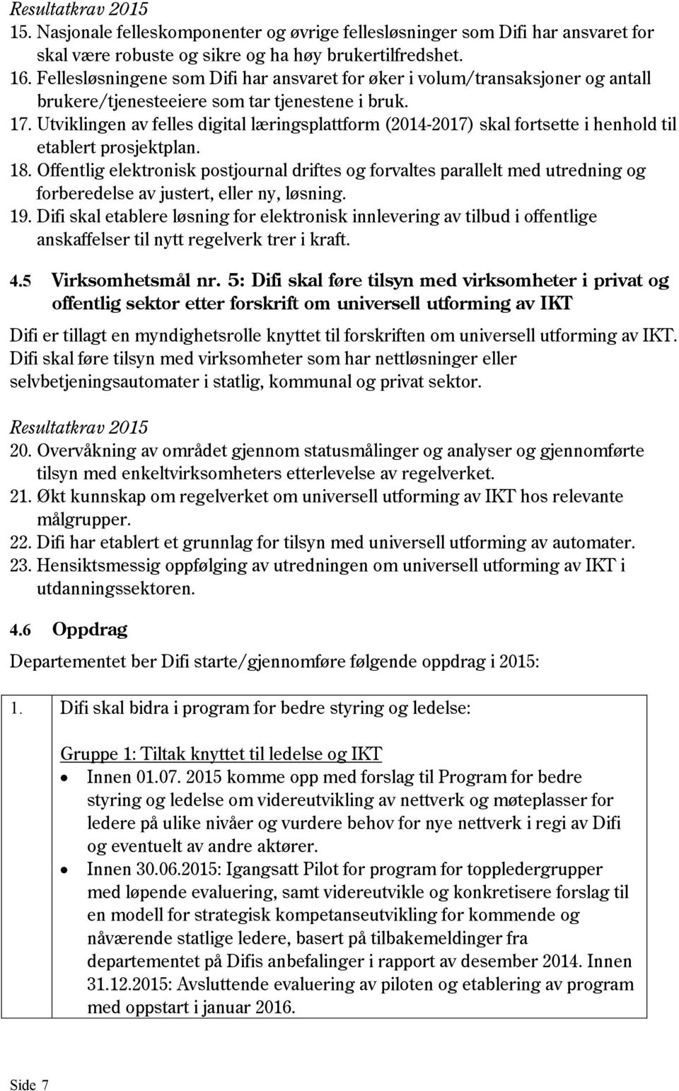 Utviklingen av felles digital læringsplattform (2014-2017) skal fortsette i henhold til etablert prosjektplan. 18.