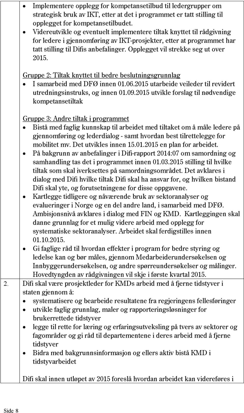 Opplegget vil strekke seg ut over 2015. Gruppe 2: Tiltak knyttet til bedre beslutningsgrunnlag I samarbeid med DFØ innen 01.06.2015 utarbeide veileder til revidert utredningsinstruks, og innen 01.09.