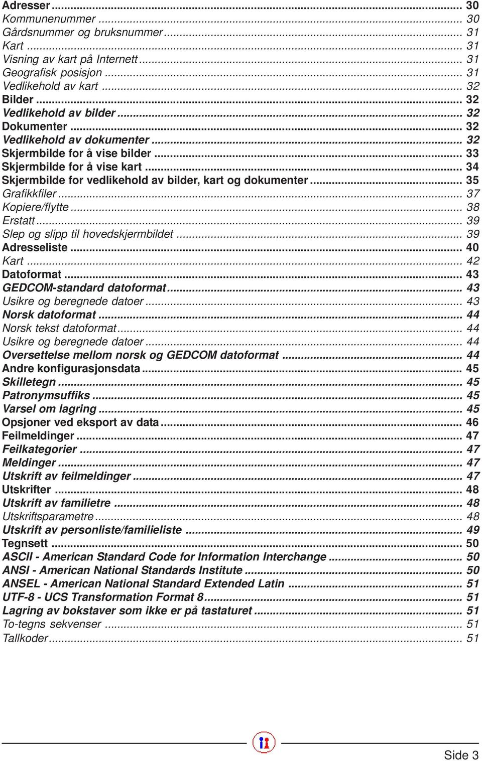 .. 37 Kopiere/flytte... 38 Erstatt... 39 Slep og slipp til hovedskjermbildet... 39 Adresseliste... 40 Kart... 42 Datoformat... 43 GEDCOM-standard datoformat... 43 Usikre og beregnede datoer.