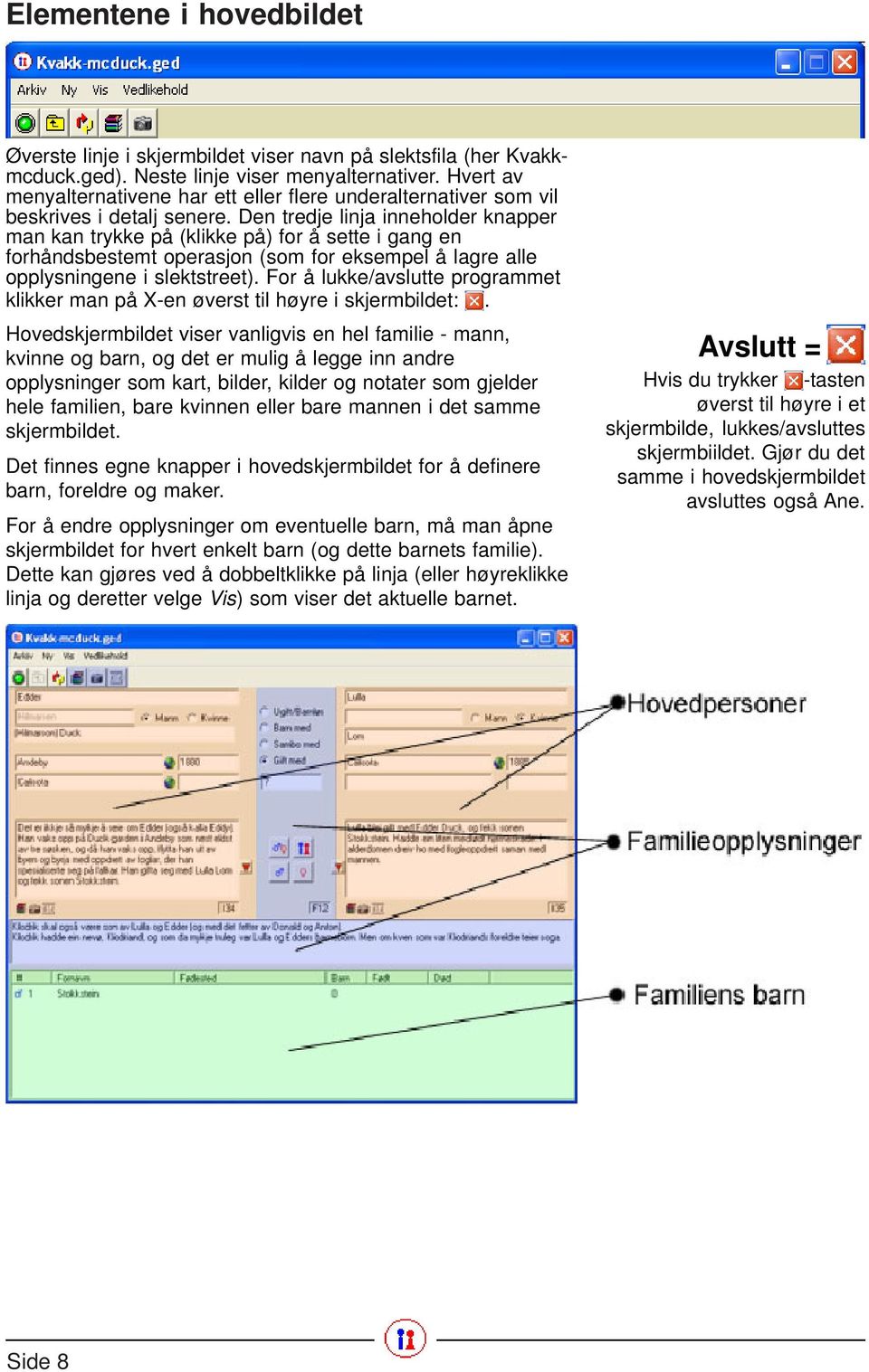 Den tredje linja inneholder knapper man kan trykke på (klikke på) for å sette i gang en forhåndsbestemt operasjon (som for eksempel å lagre alle opplysningene i slektstreet).