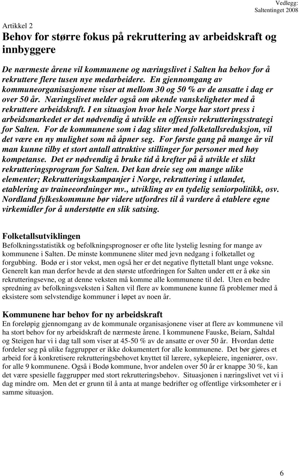 I en situasjon hvor hele Norge har stort press i arbeidsmarkedet er det nødvendig å utvikle en offensiv rekrutteringsstrategi for Salten.