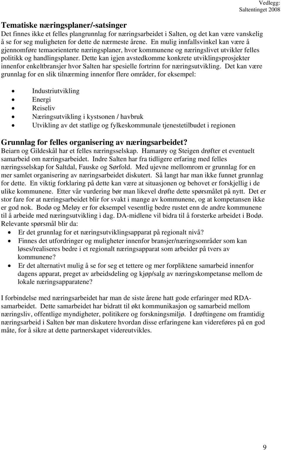 Dette kan igjen avstedkomme konkrete utviklingsprosjekter innenfor enkeltbransjer hvor Salten har spesielle fortrinn for næringsutvikling.