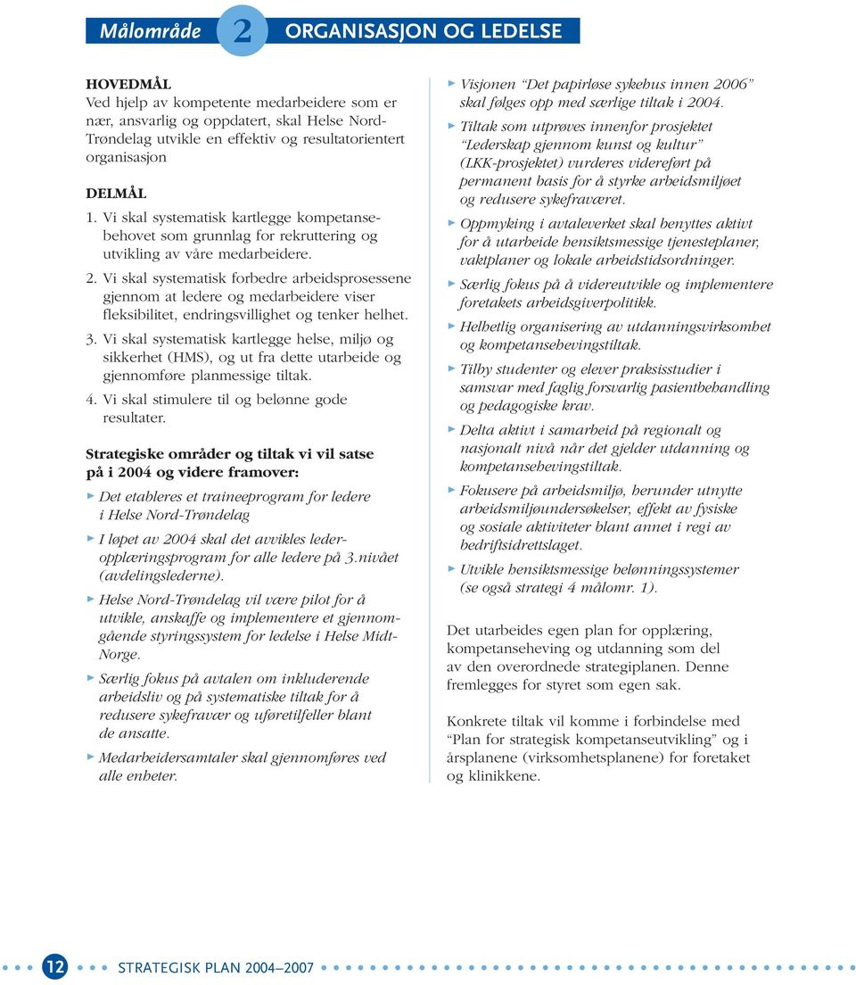 Vi skal systematisk forbedre arbeidsprosessene gjennom at ledere og medarbeidere viser fleksibilitet, endringsvillighet og tenker helhet. 3.