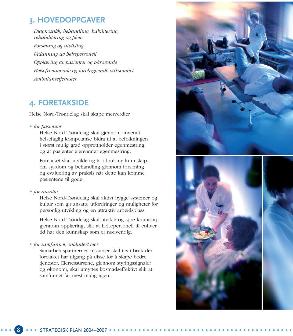 FORETAKSIDE Helse Nord-Trøndelag skal skape merverdier for pasienter Helse Nord-Trøndelag skal gjennom anvendt helsefaglig kompetanse bidra til at befolkningen i størst mulig grad opprettholder