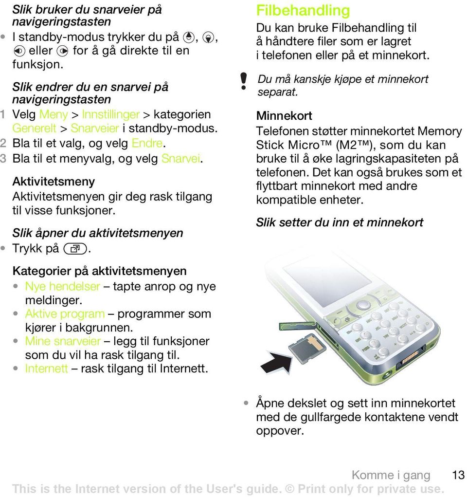 Aktivitetsmeny Aktivitetsmenyen gir deg rask tilgang til visse funksjoner. Slik åpner du aktivitetsmenyen Trykk på. Kategorier på aktivitetsmenyen Nye hendelser tapte anrop og nye meldinger.