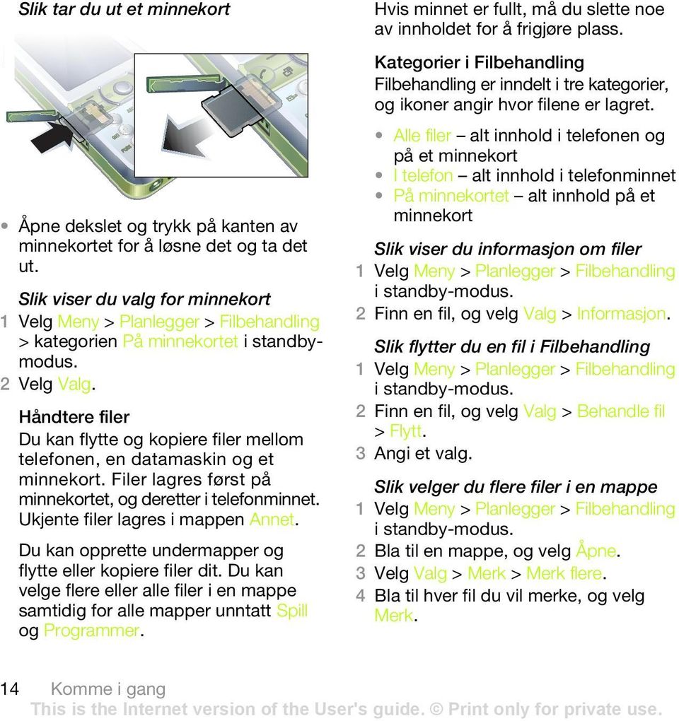 Håndtere filer Du kan flytte og kopiere filer mellom telefonen, en datamaskin og et minnekort. Filer lagres først på minnekortet, og deretter i telefonminnet. Ukjente filer lagres i mappen Annet.