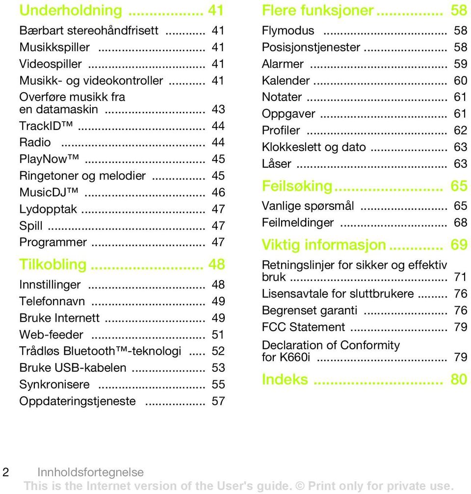 .. 51 Trådløs Bluetooth -teknologi... 52 Bruke USB-kabelen... 53 Synkronisere... 55 Oppdateringstjeneste... 57 Flere funksjoner... 58 Flymodus... 58 Posisjonstjenester... 58 Alarmer... 59 Kalender.