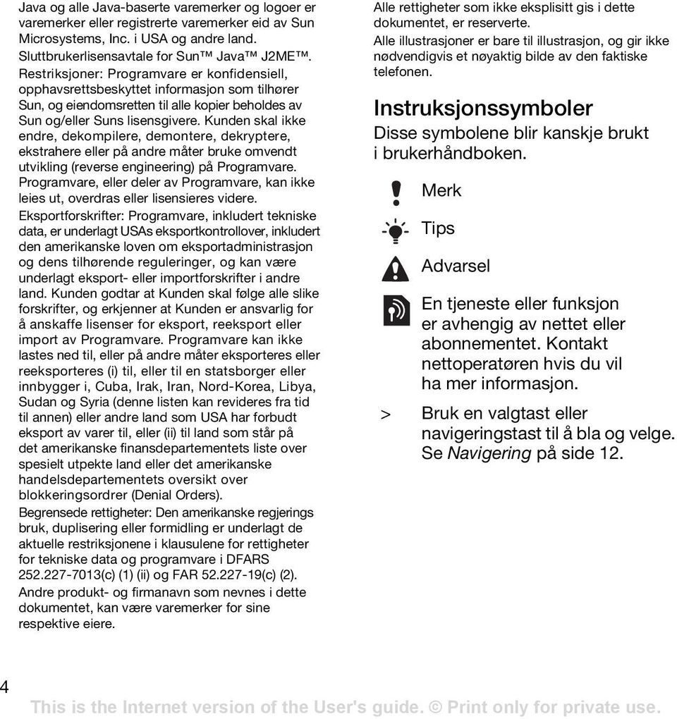 Kunden skal ikke endre, dekompilere, demontere, dekryptere, ekstrahere eller på andre måter bruke omvendt utvikling (reverse engineering) på Programvare.