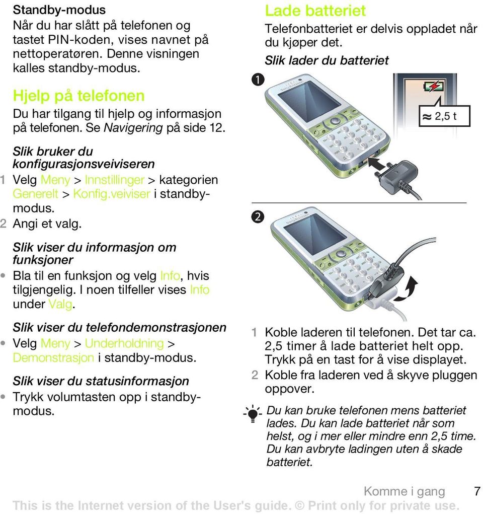 2,5 t Slik bruker du konfigurasjonsveiviseren 1 Velg Meny > Innstillinger > kategorien Generelt > Konfig.veiviser i standbymodus. 2 Angi et valg.