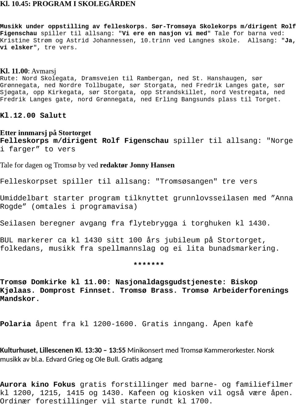 Allsang: "Ja, vi elsker", tre vers. Kl. 11.00: Avmarsj Rute: Nord Skolegata, Dramsveien til Rambergan, ned St.