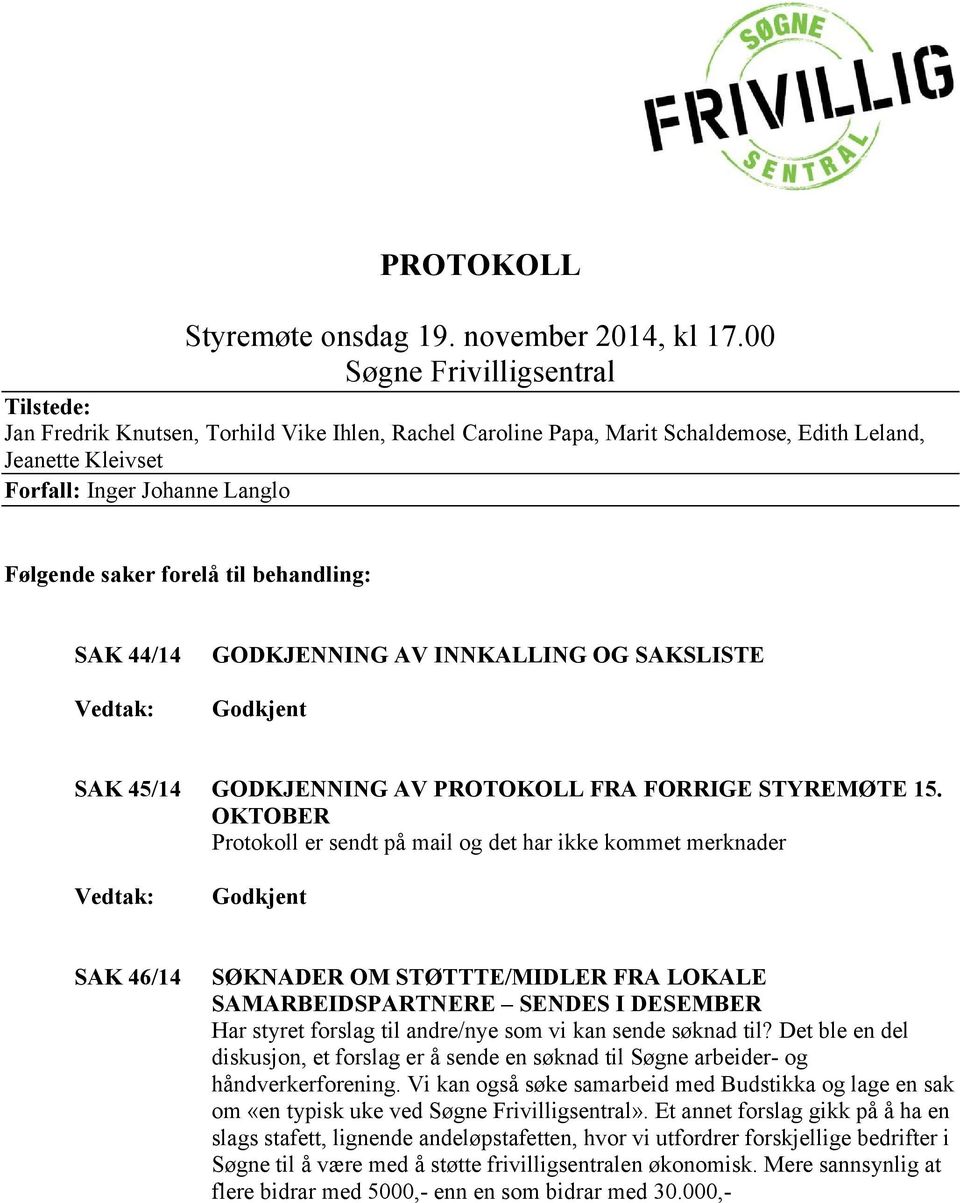 forelå til behandling: SAK 44/14 GODKJENNING AV INNKALLING OG SAKSLISTE Godkjent SAK 45/14 GODKJENNING AV PROTOKOLL FRA FORRIGE STYREMØTE 15.