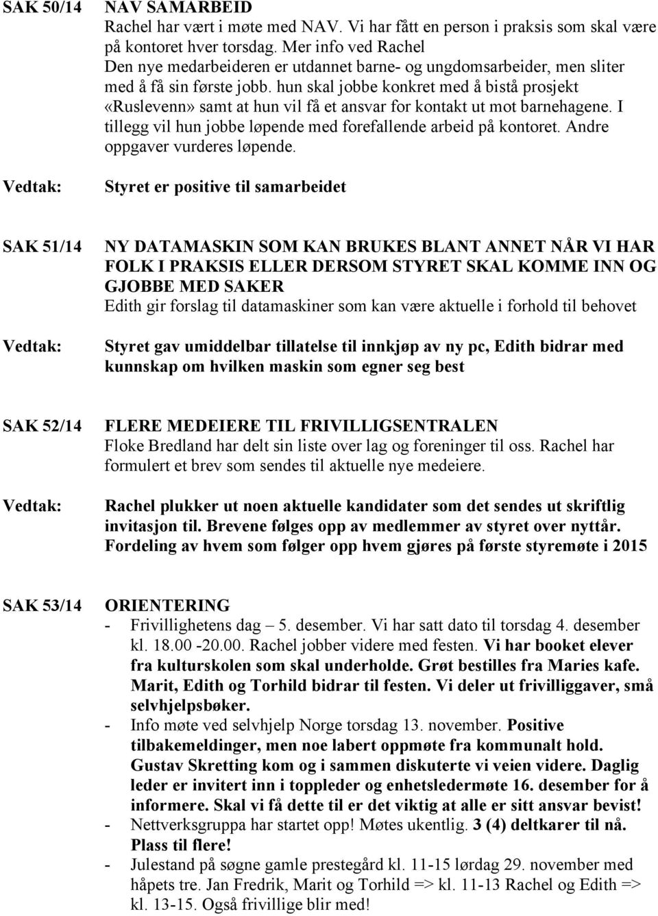 hun skal jobbe konkret med å bistå prosjekt «Ruslevenn» samt at hun vil få et ansvar for kontakt ut mot barnehagene. I tillegg vil hun jobbe løpende med forefallende arbeid på kontoret.