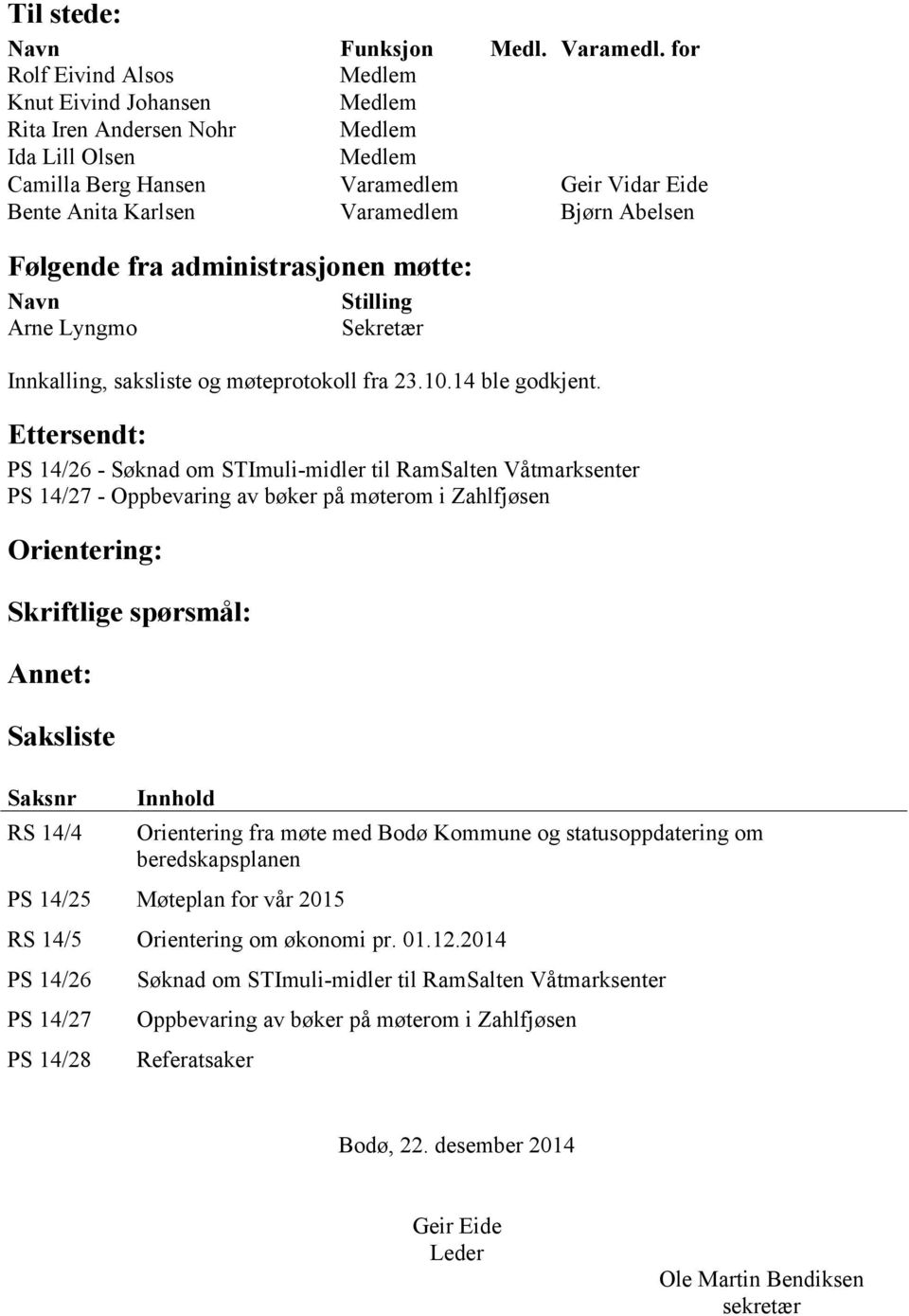 administrasjonen møtte: Navn Arne Lyngmo Stilling Sekretær Innkalling, saksliste og møteprotokoll fra 23.10.14 ble godkjent.