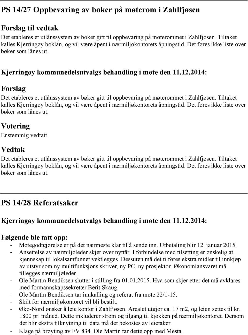 Dessuten må det tilføres ekstra midler til innkjøp av utstyr som ny multifunksjons skriver, ny PC, ny prosjektor. Økonomiansvaret må tillegges nærmiljøleder.