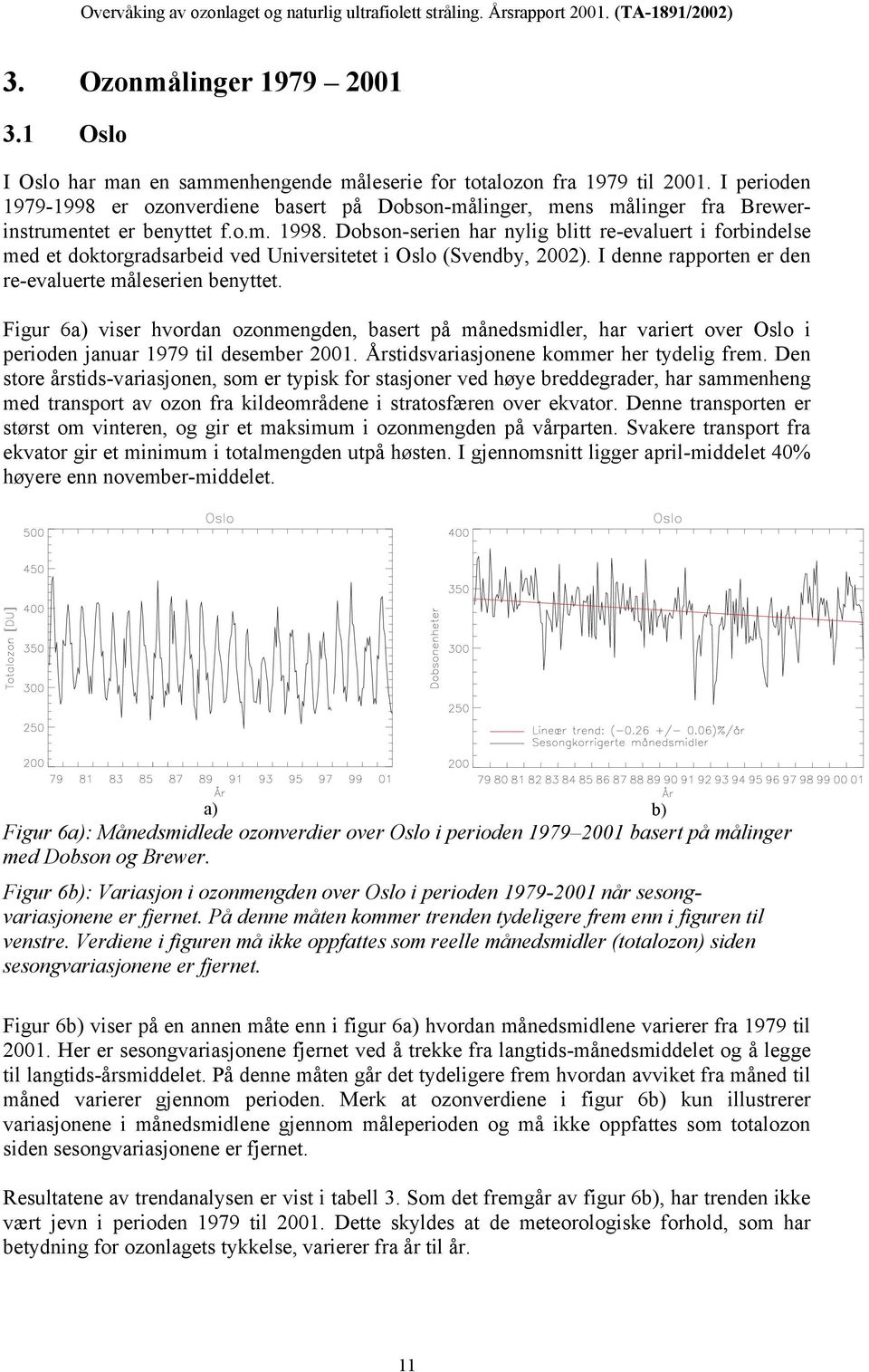 Dobson-serien har nylig blitt re-evaluert i forbindelse med et doktorgradsarbeid ved Universitetet i Oslo (Svendby, 2002). I denne rapporten er den re-evaluerte måleserien benyttet.